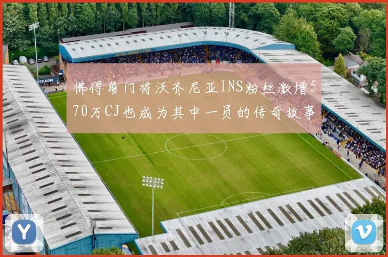 佛得角门将沃齐尼亚INS粉丝激增570万CJ也成为其中一员的传奇故事